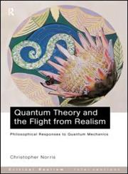 Quantum Theory and the Flight From Realism: Philosophical Responses to Quantum Mechanics (Critical Realism--Interventions),0415223229,9780415223225