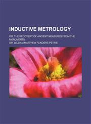 Inductive Metrology; Or, the Recovery of Ancient Measures from the Monuments,1130408418,9781130408416