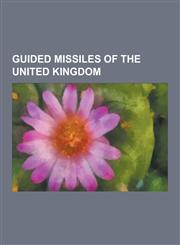 Guided Missiles of the United Kingdom Air-To-Air Missiles of the United Kingdom, Anti-Radiation Missiles of the United Kingdom, Anti-Tank Missiles of,1230649948,9781230649948