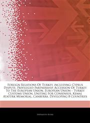 Articles On Foreign Relations Of Turkey, including Cyprus Dispute, Privileged Partnership, Accession Of Turkey To The European Union, European Union â€" Turkey Customs Union, Uniting For Consensus, Kemal AtatÃ¼rk Memorial, Canberra,1244126764,9781244126763