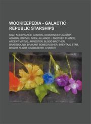 Wookieepedia - Galactic Republic starships 6222, Acceptance, Admiral Dodonna's flagship, Admiral Korvin, Aken, Alliance I, Another Chance, Ardent Virtue, Arrestor, Blood Brother, Brassbound, Braxant Bonecrusher, Brentaal Star, Bright Flight, Candaserri,,1234681331,9781234681333