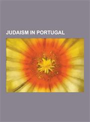 Judaism in Portugal Antisemitism in Portugal, Conversos, Portuguese Rabbis, Synagogues in Portugal, Marrano, John of the Cross, Jehuda Cre,1230633596,9781230633596