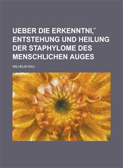 Ueber die Erkenntni,︣ Entstehung und Heilung der Staphylome des menschlichen Auges,1230117571,9781230117577