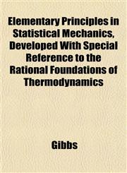 Elementary Principles in Statistical Mechanics, Developed With Special Reference to the Rational Foundations of Thermodynamics,1152646176,9781152646179