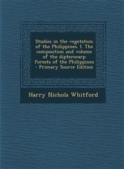 Studies in the vegetation of the Philippines. I. The composition and volume of the dipterocarp forests of the Philippines  - Primary Source Edition,129576735X,9781295767359