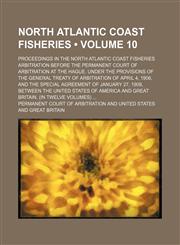 North Atlantic Coast Fisheries (Volume 10); Proceedings in the North Atlantic Coast Fisheries Arbitration Before the Permanent Court of Arbitration at the Hague. Under the Provisions of the General Treaty of Arbitration of April 4, 1908, and the Special A,1154197670,9781154197679