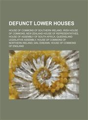 Defunct lower houses Irish House of Commons, Dáil Éireann, House of Commons of Northern Ireland, Legislative Assembly of Upper Canada,1150962372,9781150962370