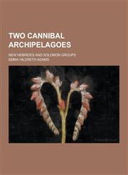 Two Cannibal Archipelagoes; New Hebrides and Solomon Groups,1230426647,9781230426648