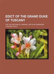 Edict of the Grand Duke of Tuscany; For the Reform of Criminal Law in His Dominions,1151633747,9781151633743