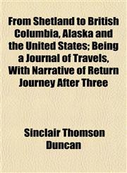 From Shetland to British Columbia, Alaska and the United States; Being a Journal of Travels, With Narrative of Return Journey After Three,1152251244,9781152251243