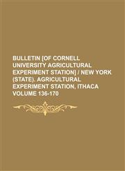 Bulletin [of Cornell University Agricultural Experiment Station] | New York (State). Agricultural Experiment Station, Ithaca Volume 136-170,1236318102,9781236318107