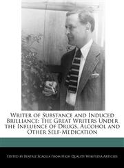 Writer of Substance and Induced Brilliance The Great Writers Under the Influence of Drugs, Alcohol and Other Self-Medication,1241152527,9781241152529