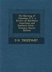 Burning of Columbia, S. C. a Review of Northern Assertions and Southern Facts.,1289604568,9781289604561