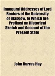 Inaugural Addresses of Lord Rectors of the University of Glasgow, to Which Are Prefixed an Historical Sketch and Account of the Present State,1152331361,9781152331365