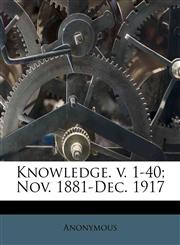 Knowledge. v. 1-40; Nov. 1881-Dec. 1917,1178787869,9781178787863