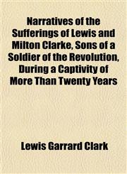 Narratives of the Sufferings of Lewis and Milton Clarke, Sons of a Soldier of the Revolution, During a Captivity of More Than Twenty Years,1153050390,9781153050395