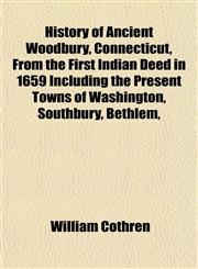 History of Ancient Woodbury, Connecticut, From the First Indian Deed in 1659 Including the Present Towns of Washington, Southbury, Bethlem,,1152833103,9781152833104