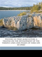 History of Ohio agriculture; a treatise on the development of the various lines and phases of farm life in Ohio,1176082140,9781176082144