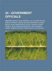 24 - Government officials Abraham Lincoln, Alan Wayans, Alex, Allison Taylor, Anatoly Markov, Angela Nelson, Barghouti, Blaine Mayer, Blake Simon, Bruce Gluck, Charles Logan, Consul, Dalia Hassan, Dan Wilcox, David Palmer, Dawes, Debrah Drexler, Derek Wa,1234770563,9781234770563