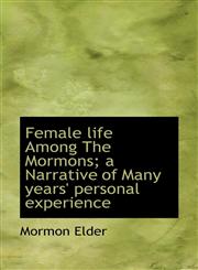 Female life Among The Mormons; a Narrative of Many years' personal experience,1117247716,9781117247717