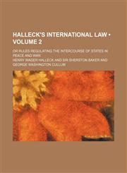 Halleck's International Law (Volume 2); Or Rules Regulating the Intercourse of States in Peace and War,1154278190,9781154278194