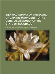 Biennial report of the Board of Capitol Managers to the General Assembly of the State of Colorado,1236225759,9781236225757
