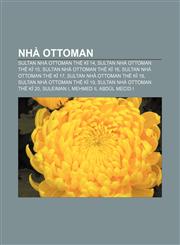 Nhà Ottoman Sultan nhà Ottoman thế kỉ 14, Sultan nhà Ottoman thế kỉ 15, Sultan nhà Ottoman thế kỉ 16, Sultan nhà Ottoman thế kỉ 17,1233891421,9781233891429