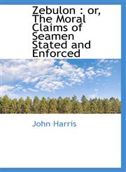 Zebulon or, The Moral Claims of Seamen Stated and Enforced,1116938316,9781116938319