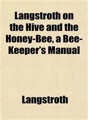Langstroth on the Hive and the Honey-Bee, a Bee-Keeper's Manual,1153223546,9781153223546