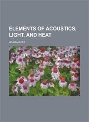 Elements of acoustics, light, and heat,1152647474,9781152647473
