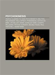 Psychokinesis People claiming to have psychokinetic abilities, Poltergeist, Pauli effect, Pyrokinesis, Sathya Sai Baba, Uri Geller,1156792320,9781156792322