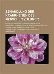 Behandlung Der Krankheiten Des Menschen; Enthalt I. Profluvien. Serios-Lymphatische Ausflusse. Schleimflusse, II. Profluvien. Blutflusse, III. Profluv,1236492714,9781236492715