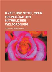 Kraft und Stoff, oder Grundzüge der natürlichen Weltordnung,1235141128,9781235141126