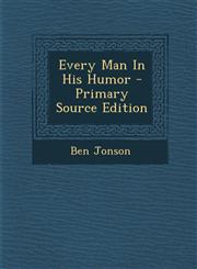 Every Man In His Humor - Primary Source Edition,129584804X,9781295848041
