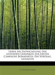 Ueber die Entwickelung der leitenden Gedanken zur ersten Campagne Bonapartes Ein Vortrag, gehalten,124126628X,9781241266288