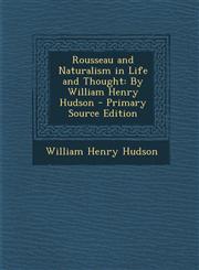 Rousseau and Naturalism in Life and Thought By William Henry Hudson - Primary Source Edition,1295447541,9781295447541