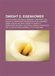 Dwight D. Eisenhower Other Losses, Stephen E. Ambrose, Camp David, USS Dwight D. Eisenhower, Morgenthau Plan, Disarmed Enemy Forces,1155975081,9781155975085