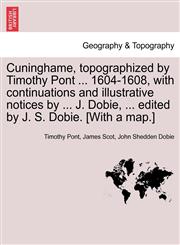 Cuninghame, topographized by Timothy Pont ... 1604-1608, with continuations and illustrative notices by ... J. Dobie, ... edited by J. S. Dobie. [With a map.],1241309558,9781241309558