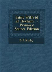 Saint Wilfrid at Hexham  - Primary Source Edition,1294885863,9781294885863