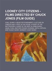 Looney City Citizens - Films directed by Chuck Jones (Film Guide) 8 Ball Bunny, A Bear for Punishment, A Lecture on Camouflage, A Pest in the House, A Scent of the Matterhorn, A Sheep in the Deep, Ali Baba Bunny, Angel Puss, Another Froggy Evening, Awful,1234675994,9781234675998
