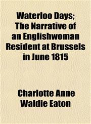 Waterloo Days; The Narrative of an Englishwoman Resident at Brussels in June 1815,1154886824,9781154886825
