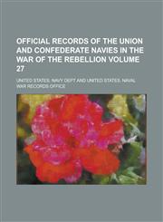 Official records of the Union and Confederate navies in the war of the rebellion Volume 27,1130386341,9781130386349