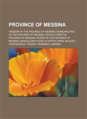 Province of Messina Frazioni of the Province of Messina, Municipalities of the Province of Messina, People from the Province of Messina, Rivers of the Province of Messina, Barcellona Pozzo di Gotto, Lipari, Milazzo, Castroreale, Tindari,1157920586,9781157920588
