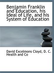 Benjamin Franklin and Education, his Ideal of Life, and his System of Education,1140260871,9781140260875