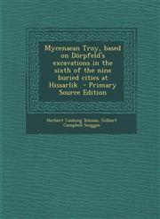 Mycenaean Troy, Based on Dorpfeld's Excavations in the Sixth of the Nine Buried Cities at Hissarlik - Primary Source Edition,1287830404,9781287830405