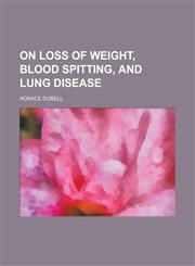 On Loss of Weight, Blood Spitting, and Lung Disease,1234221047,9781234221041