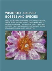 Wikitroid - Unused Bosses and Species Bang, Big Metroid, Crocomire, Elite Pirate, Etecoon, Geega, Hornoad, Humetroid, IceBoss, Kraid, Mad AI, Mother Brain, Nova, Omega Pirate, Phazite Armored Trooper, Pirate Militia, Reflec, Reptilicus-G, Ripper, Salaman,1234797062,9781234797065