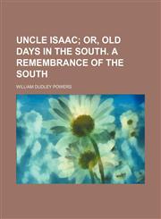 Uncle Isaac;  or, Old days in the South. A remembrance of the South,115154390X,9781151543905