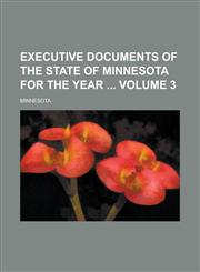 Executive Documents of the State of Minnesota for the Year  Volume 3,123415420X,9781234154202