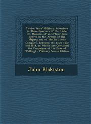 Twelve Years' Military Adventure in Three Quarters of the Globe Or, Memoirs of an Officer Who Served in the Armies of His Majesty and of the East India Company, Between the Years 1802 and 1814, in Which Are Contained the Campaigns of the Duke of Wellingt,1294155490,9781294155492